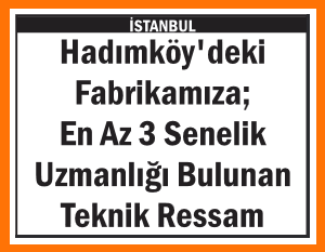 FABRİKAMIZA TEKNİK RESSAM HADIMKÖY